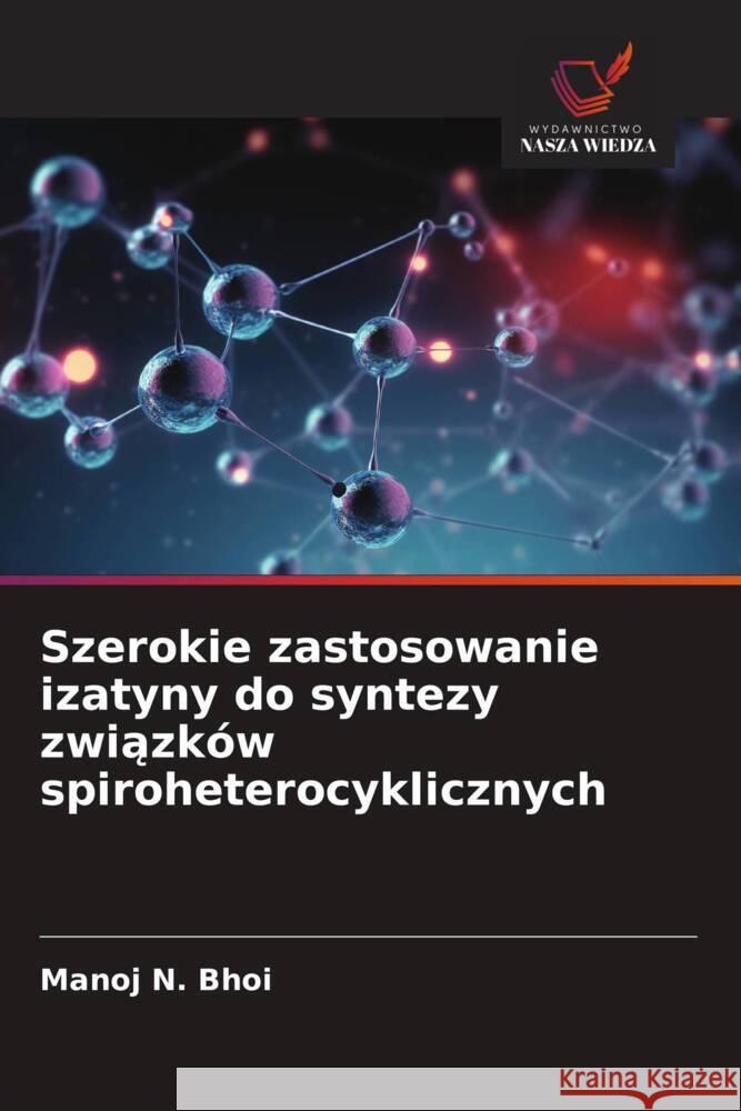 Szerokie zastosowanie izatyny do syntezy zwiazków spiroheterocyklicznych Bhoi, Manoj N. 9786208630218 Wydawnictwo Nasza Wiedza - książka