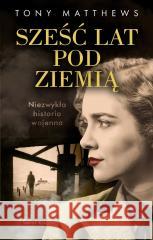 Sześć lat pod ziemią Tony Matthews 9788368350357 Świat Książki - książka