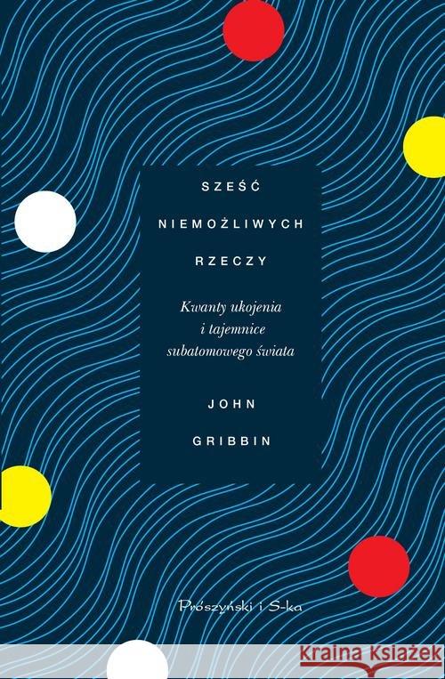 Sześć niemożliwych rzeczy Gribbin John 9788381692830 Prószyński Media - książka