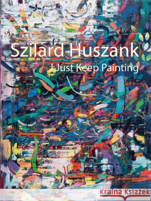 Szilard Huszank: I Just Keep Painting Huszank, Szilard 9783735607485 Kerber Verlag - książka