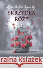 Szkarłatne Ogrody T.3 Skrzydła róży Rosalie Wilson 9788367520041 ReWizja - książka