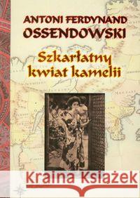 Szkarłatny kwiat kamelii Ossendowski Antoni Ferdynand 9788375651553 LTW - książka