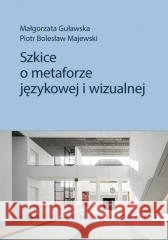 Szkice o metaforze językowej i wizualnej Małgorzata Guławska, Piotr Bolesław Majewski 9788323571629 Wydawnictwa Uniwersytetu Warszawskiego - książka