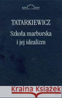 Szkoła marburska i jej idealizm Tatarkiewicz Władysław 9788361199267 Antyk Marek Derewiecki - książka