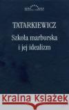 Szkoła marburska i jej idealizm Tatarkiewicz Władysław 9788361199267 Antyk Marek Derewiecki