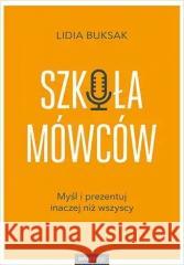 Szkoła Mówców. Myśl i prezentuj inaczej niż.. Lidia Buksak 9788328900073 One Press / Helion - książka