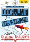 Szkoła na szóstkę Dodawanie i odejmowanie  9788328045354 Wilga