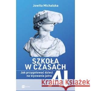 Szkoła w czasach AI. Jak przygotować dzieci na wyzwania jutra MICHALSKA JOWITA 9788382313680 MT Biznes - książka