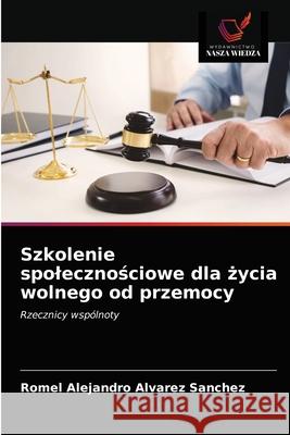 Szkolenie spolecznościowe dla życia wolnego od przemocy Romel Alejandro Alvarez Sanchez 9786203630299 Wydawnictwo Nasza Wiedza - książka