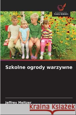 Szkolne ogrody warzywne Meltzer, Jeffrey 9786209101632 Wydawnictwo Nasza Wiedza - książka