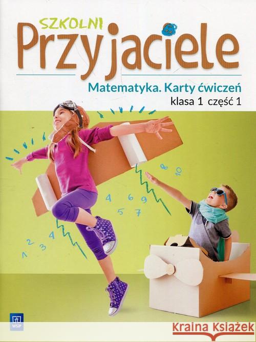 Szkolni przyjaciele. Matematyka. Ćwiczenia 1/1 Chankowska Aniela Łyczek Kamila 9788302170508 WSiP - książka