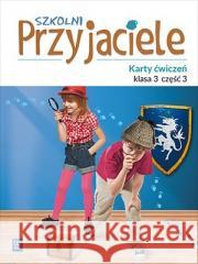 Szkolni przyjaciele.Ćwiczenia. 3/3 WSiP Ewa Schumacher, Irena Zarzycka, Kinga Preibisz-Wa 9788302181191 WSiP - książka