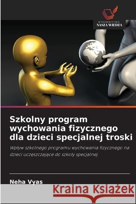 Szkolny program wychowania fizycznego dla dzieci specjalnej troski Vyas, Neha 9786208990282 Wydawnictwo Nasza Wiedza - książka
