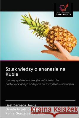 Szlak wiedzy o ananasie na Kubie Liset Barreda Jorge, Lissete Arzola de la Rosa, Kenia González González 9786202890045 Wydawnictwo Nasza Wiedza - książka