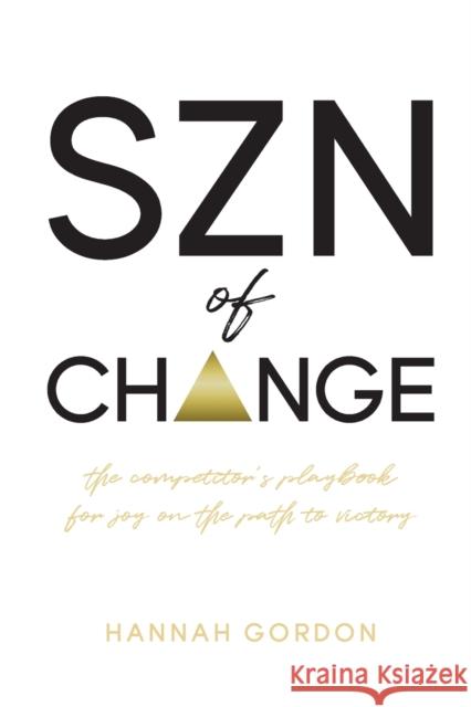 SZN of CHANGE: The Competitor's Playbook for Joy on the Path to Victory Hannah Gordon 9781948145770 Mynd Matters Publishing - książka