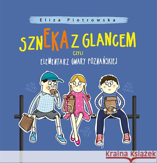 Szneka z glancem, czyli elementarz gwary.. Piotrowska Eliza 9788377680728 Miejskie Posnania - książka