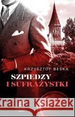 Szpiedzy I Sufrażystki Krzysztof Beśka 9788367204415 Oficynka - książka