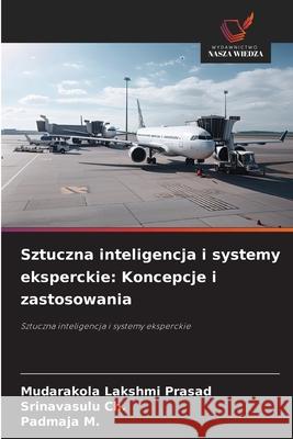 Sztuczna inteligencja i systemy eksperckie: Koncepcje i zastosowania Lakshmi Prasad, Mudarakola, Ch., Srinavasulu, M., Padmaja 9786209340536 Wydawnictwo Nasza Wiedza - książka