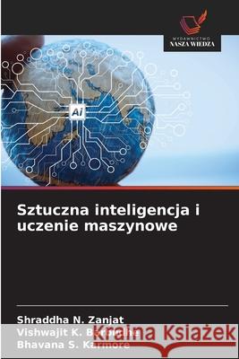 Sztuczna inteligencja i uczenie maszynowe Zanjat, Shraddha N., Barbudhe, Vishwajit K., Karmore, Bhavana S. 9786209010651 Wydawnictwo Nasza Wiedza - książka