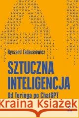 Sztuczna inteligencja. Od Turinga po ChatGPT Ryszard Tadeusiewicz 9788384001820 RM - książka