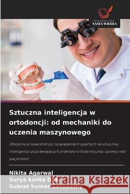 Sztuczna inteligencja w ortodoncji: od mechaniki do uczenia maszynowego Nikita Agarwal Surya Kanta Das Subrat Kumar Satapathy 9786209291388 Wydawnictwo Nasza Wiedza - książka