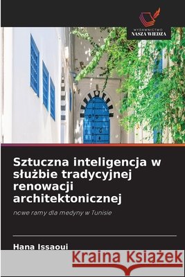 Sztuczna inteligencja w slużbie tradycyjnej renowacji architektonicznej Issaoui, Hana 9786209992360 Wydawnictwo Nasza Wiedza - książka