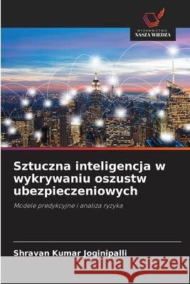 Sztuczna inteligencja w wykrywaniu oszustw ubezpieczeniowych Joginipalli, Shravan Kumar 9786208785703 Wydawnictwo Nasza Wiedza - książka