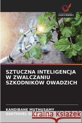 SZTUCZNA INTELIGENCJA W ZWALCZANIU SZKODNIKÓW OWADZICH Muthusamy, Kandibane, SINGADURAI, SAKTHIVEL 9786208007584 Wydawnictwo Nasza Wiedza - książka