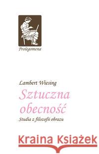 Sztuczna obecność. Studia z filozofii obrazu TW Wiesing  Lambert 9788377370148 Oficyna Naukowa - książka