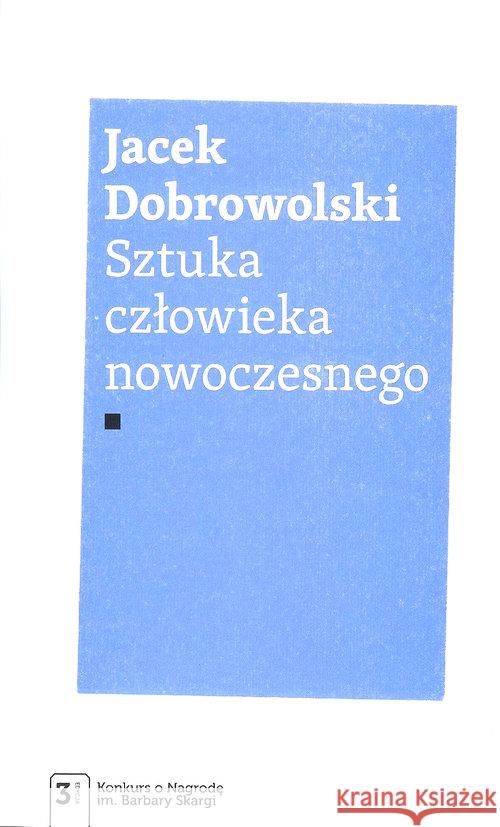 Sztuka człowieka nowoczesnego Dobrowolski Jacek 9788379821785 Fundacja na rzecz myślenia im. Barbary Skargi - książka