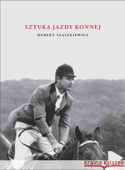 Sztuka jazdy konnej Szaszkiewicz Hubert 9788393820337 Stajnia - książka