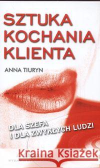 Sztuka kochania klienta. Dla szefa i dla zwykłch.. Tiuryn Anna 9788360089583 CeDeWu - książka