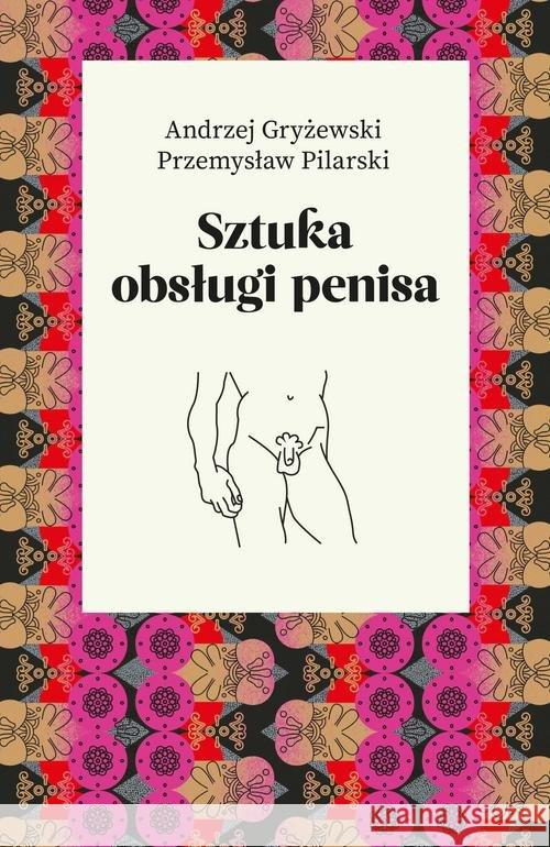 Sztuka obsługi penisa Gryżewski Andrzej Pilarski Przemysław 9788326826085 Agora - książka