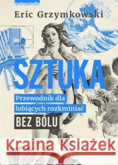 Sztuka. Przewodnik dla lubiących rozkminiać bez.. Eric Grzymkowski, Agata Trzcińska-Hildebrandt 9788381324434 Zwierciadło - książka