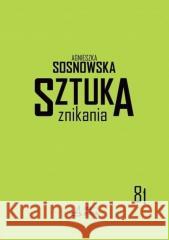 Sztuka znikania Sosnowska Agnieszka 9788376389776 Księgarnia Akademicka - książka