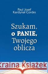 Szukam, o Panie, Twojego oblicza Kardynał Paul Josef Cordes 9788364964787 Dębogóra - książka