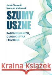 Szumy uszne. Patomechanizm, diagnostyka i leczenie Jurek Olszewski, Marzena Mielczarek 9788301246075 PZWL - książka