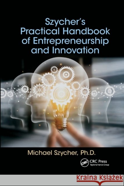 Szycher's Practical Handbook of Entrepreneurship and Innovation Michael, Ph.D. (Sterling Biomedical, Inc., Lynnfield, Massachusetts, USA) Szycher 9780367657017 CRC Press - książka