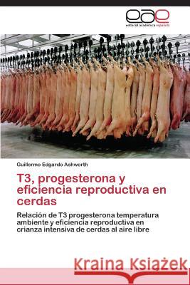 T3, progesterona y eficiencia reproductiva en cerdas Ashworth Guillermo Edgardo 9783844336818 Editorial Academica Espanola - książka
