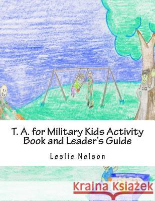 T. A. for Military Kids Activity Book and Leader's Guide: Resurces for Parents and Group Leaders to Help Military Kids Understand Their Feelings Leslie Nelso 9781505866438 Createspace - książka