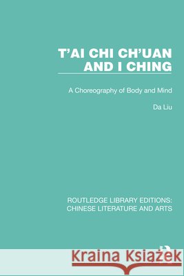T'Ai Chi Ch'uan and I Ching: A Choreography of Body and Mind Da Liu 9781032249704 Routledge - książka