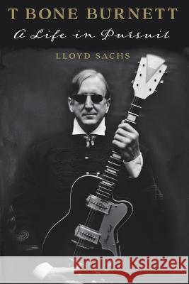T Bone Burnett: A Life in Pursuit Lloyd Sachs 9781477326374 University of Texas Press - książka