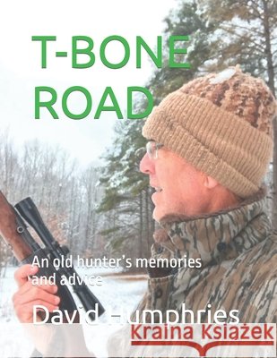 T Bone Road: An old hunter's memories and advice David Humphries 9798796451823 Independently Published - książka
