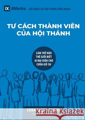 TƯ CÁCH THÀNH VIÊN CỦA HỘI THÁNH (Church Membership) (Vietnamese): How the World Knows Who Represents Jesus Leeman, Jonathan 9781951474843 9marks - książka
