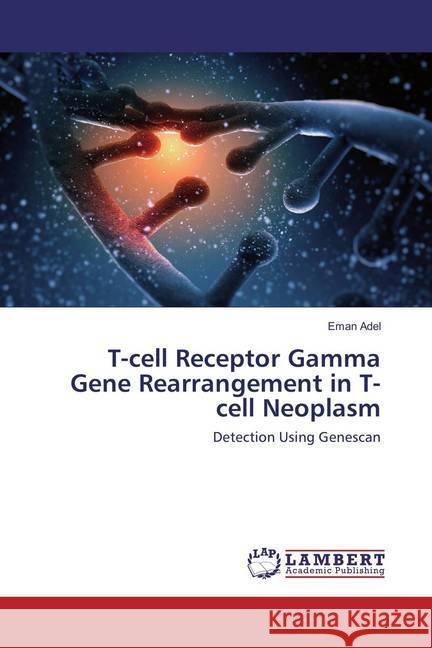 T-cell Receptor Gamma Gene Rearrangement in T-cell Neoplasm : Detection Using Genescan Adel, Eman 9783659859090 LAP Lambert Academic Publishing - książka