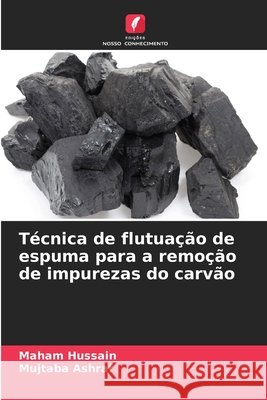 T?cnica de flutua??o de espuma para a remo??o de impurezas do carv?o Maham Hussain Mujtaba Ashraf 9786206836728 Edicoes Nosso Conhecimento - książka