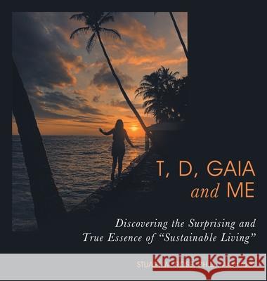 T, D, Gaia and Me: Discovering the Surprising and True Essence of 