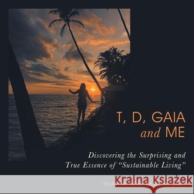 T, D, Gaia and Me: Discovering the Surprising and True Essence of 
