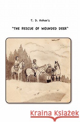 T.D. Kehoe's The Rescue of Wounded Deer Kehoe, Thomas D. 9781456331573 Createspace - książka