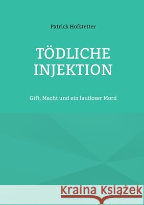 T?dliche Injektion: Gift, Macht und ein lautloser Mord Patrick Hofstetter 9783695179046 Bod - Books on Demand - książka